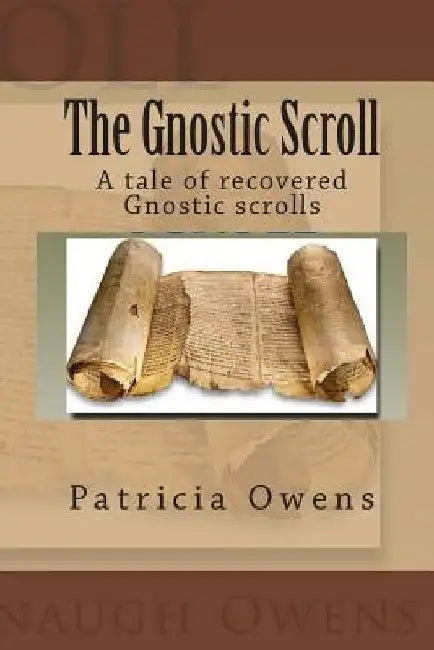 The Gnostic Scroll: A tale of recovered Gnostic scrolls by Patricia Cavanaugh Owens
