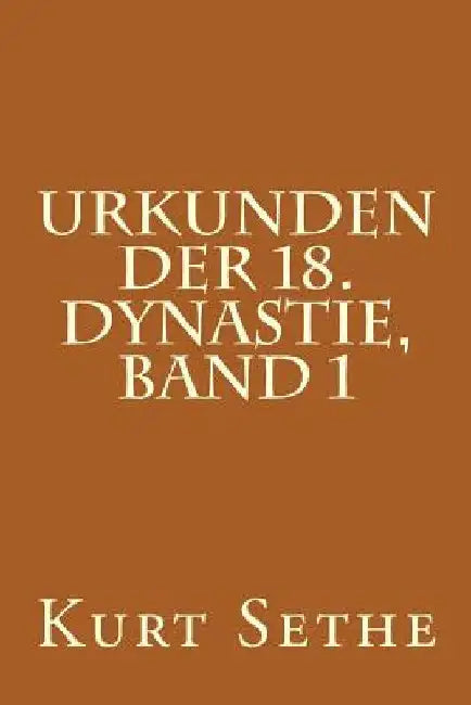 Urkunden der 18. Dynastie, Band 1: Hieroglyphic Inscriptions of the 18th Dynasty by Sethe, Kurt