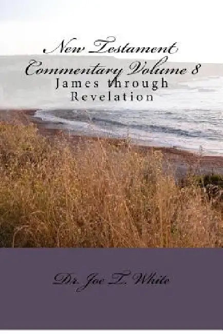 New Testament Commentary Volume 8: James through Revelation by Joe T. White