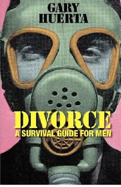 DIVORCE - A Survival Guide For Men by Gary Huerta