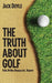 The Truth About Golf: Balls, Birdies, Bogeys...and Beyond by Jack Doyle