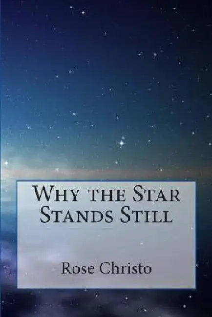 Why the Star Stands Still by Rose Christo