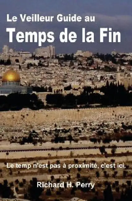 Le Veilleur Guide au Temps de la Fin by Perry, Richard H.