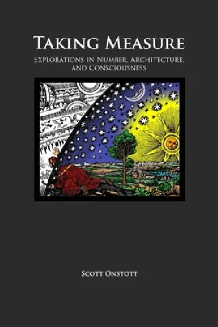 Taking Measure: Explorations in Number, Architecture, and Consciousness by Scott Onstott