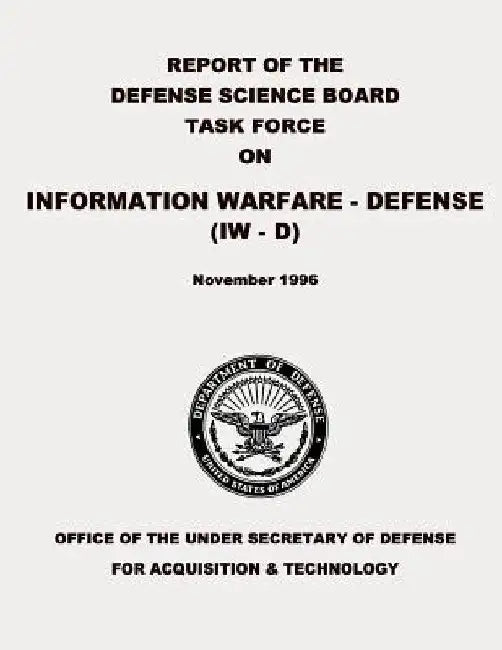 Report of the Defense Science Board Task Force on Information Warfare - Defense (IW - D) by Department Of Defense