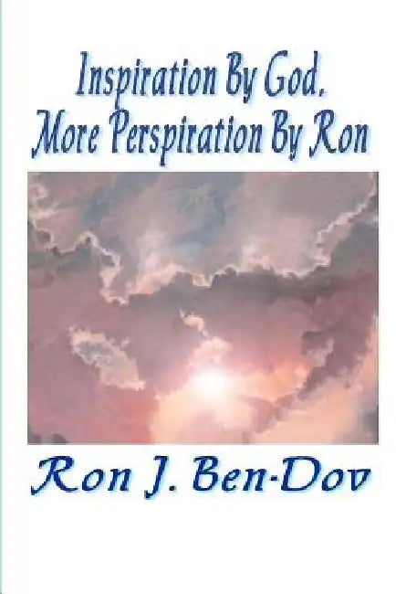 Inspiration by God, More Perspiration by Ron by Ron J. Ben-Dov