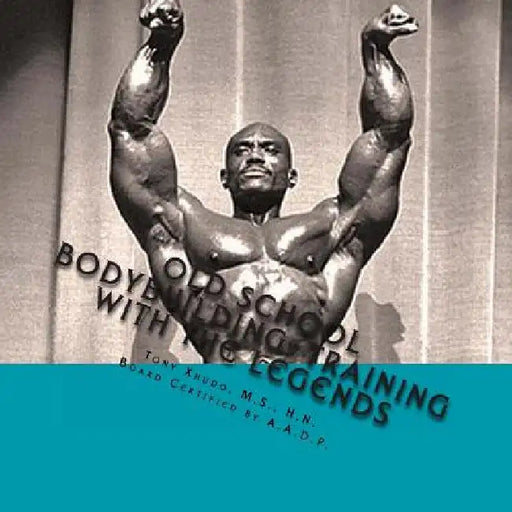 Old School Bodybuilding: Training With the Legends by Hn Tony Xhudo
