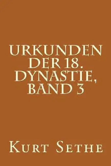 Urkunden der 18. Dynastie, Band 3: Heiroglyphic Inscriptions of the 18th Dynasty by Sethe, Kurt