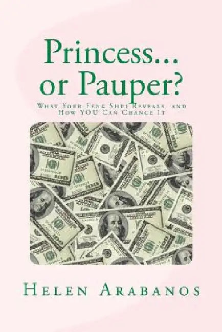 Princess or Pauper?: What Your Feng Shui Reveals About You and How to Change It! by Helen Arabanos