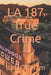 LA 187 True Crime by Bob Graham