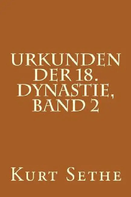 Urkunden der 18. Dynastie, Band 2: Hieroglyphic Inscriptions of the 18th Dynasty by Sethe, Kurt
