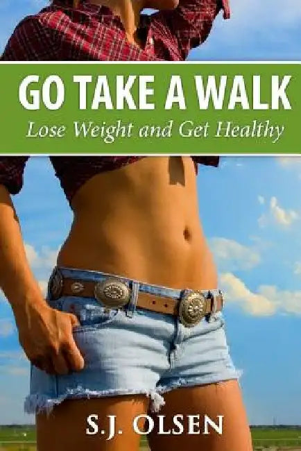 Go Take a Walk: Lose Weight and Get Healthy by S. J. Olsen