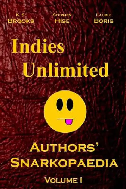 Indies Unlimited: Authors' Snarkopaedia Volume 1 by Stephen Hise
