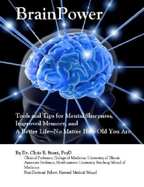 BrainPower: Tools and Tips for Mental Sharpness, Improved Memory, and A Better Life?No Matter How Old You Are by Chris E. Stout Psyd