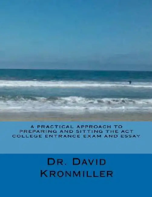 A Practical Approach to Preparing and Sitting the ACT College Entrance Exam And Essay by David Kronmiller