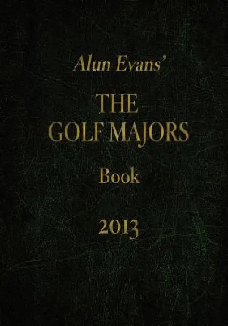 Alun Evans' The Golf Majors Book, 2013 by Alun Evans
