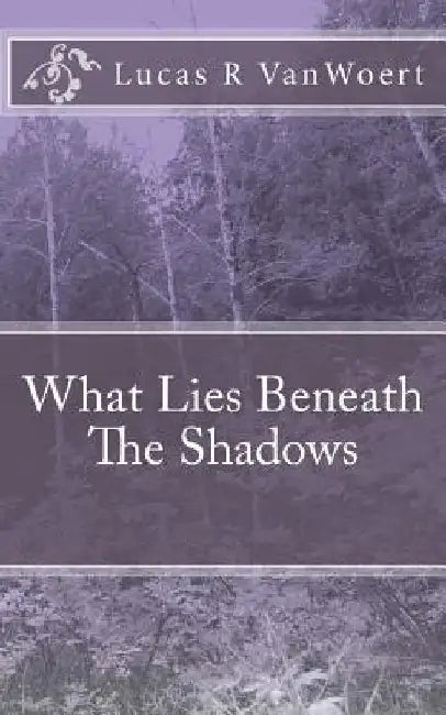 What Lies Beneath The Shadows by Lucas Russell Vanwoert