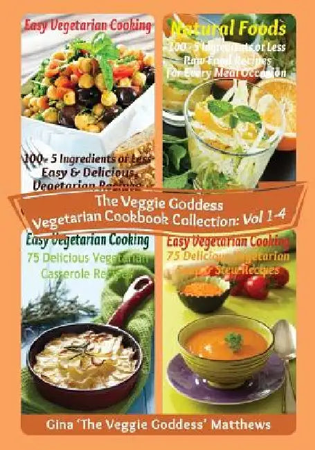 The Veggie Goddess Vegetarian Cookbook Collection: Volumes 1 - 4: Vegetables and Vegetarian - Quick and Easy - Reference by Gina 'The Veggie Goddess' Matthews