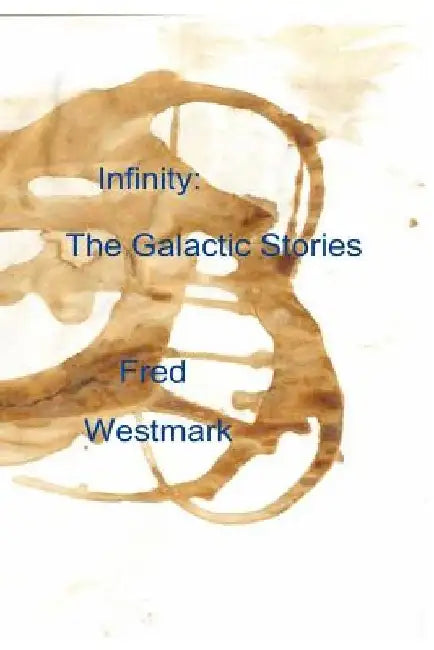 Infinity: The Galactic Stories by Fred A. Westmark
