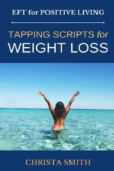 EFT for Positive Living: Tapping Scripts for Weight Loss by Christa Smith