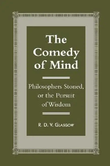 The Comedy of Mind: Philosophers Stoned, or the Pursuit of Wisdom by R. D. V. Glasgow