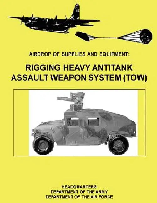 Airdrop of Supplies and Equipment: Rigging Heavy Antitank Assault Weapon System (TOW) (FM 10-500-29 / TO 13C7-10-171) by Department of the Air Force