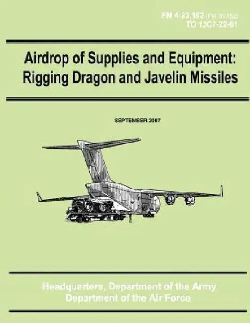 Airdrop of Supplies and Equipment: Rigging Dragon and Javelin Missiles (FM 4-20.152 / TO 13C7-22-61) by Department of the Air Force