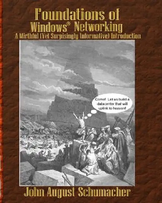 Foundations of Windows Networking: A Mirthful (Yet Surprisingly Informative) Introduction by John August Schumacher