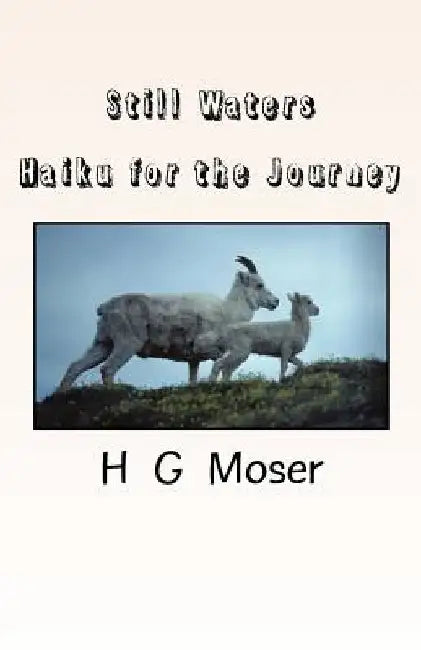 Still Waters: Haiku for the Journey by H. G. Moser
