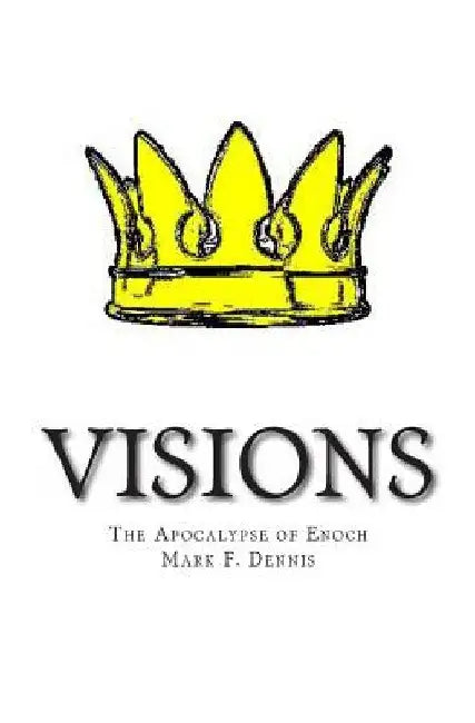 Visions: The Apocalypse of Enoch by Mark F. Dennis