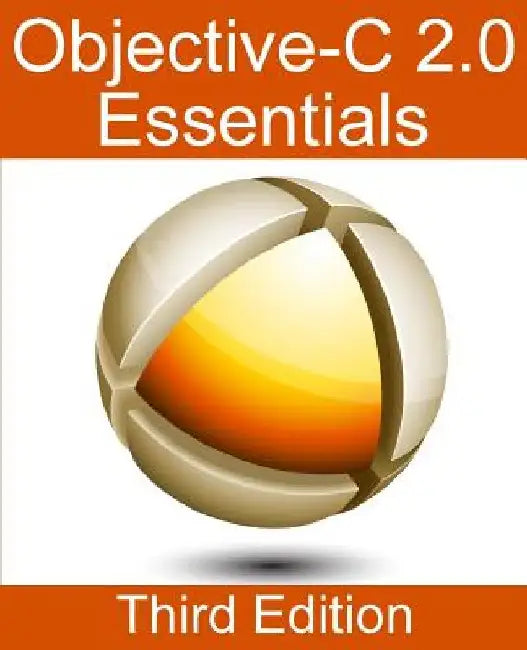 Objective-C 2.0 Essentials - Third Edition: A Guide to Modern Objective-C Development by Neil Smyth
