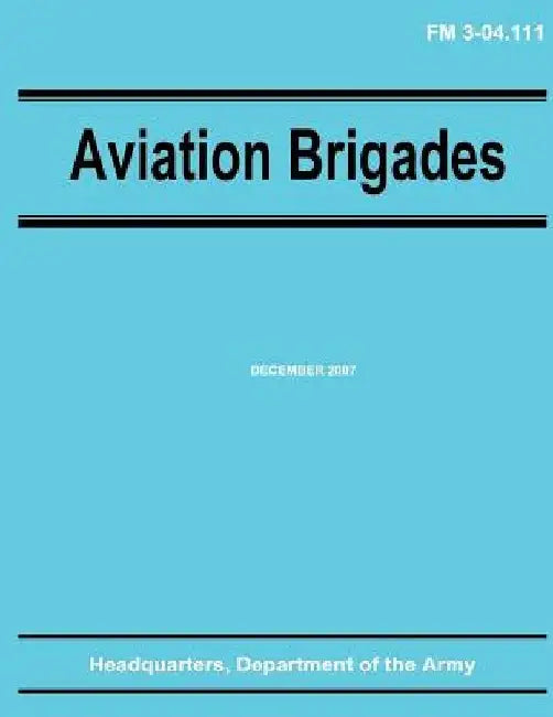 Aviation Brigades (FM 3-04.111) by Department Of the Army