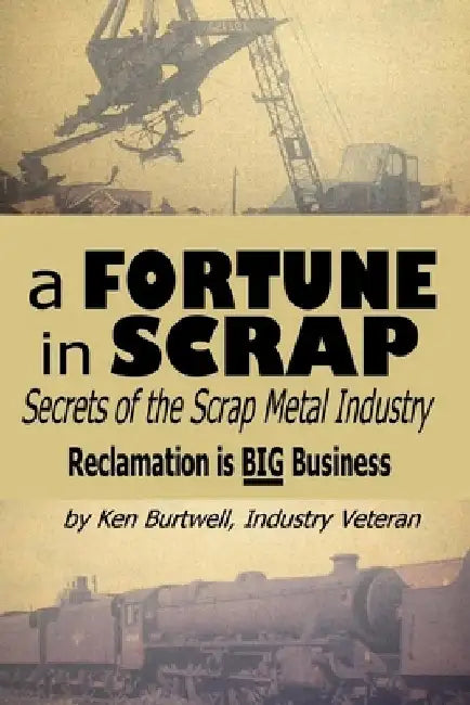 A Fortune In Scrap - Secrets of the Scrap Metal Industry by Ken Burtwell