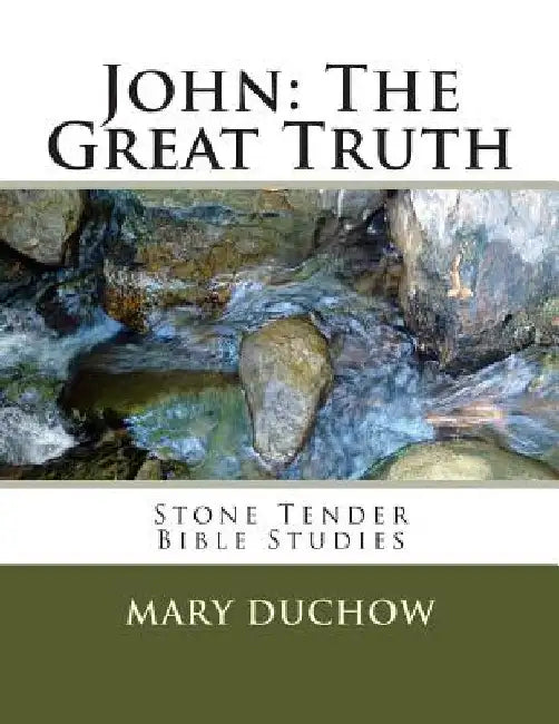 John - The Great Truth: Stone Tender Bible Studies - New Testament by Cheryl Shannon