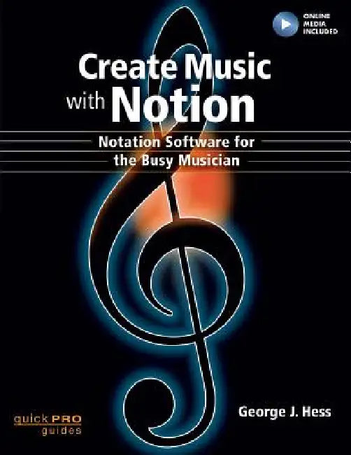Create Music with Notion: Notation Software for the Busy Musician by George J. Hess