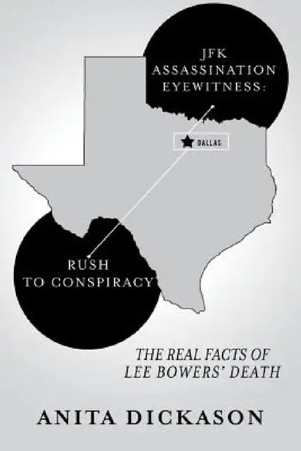 JFK Assassination Eyewitness: Rush to Conspiracy: The Real Facts of Lee Bowers' Death by Anita Dickason