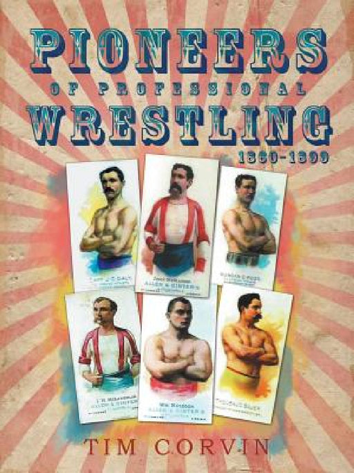 Pioneers of Professional Wrestling: 1860-1899 by Tim Corvin