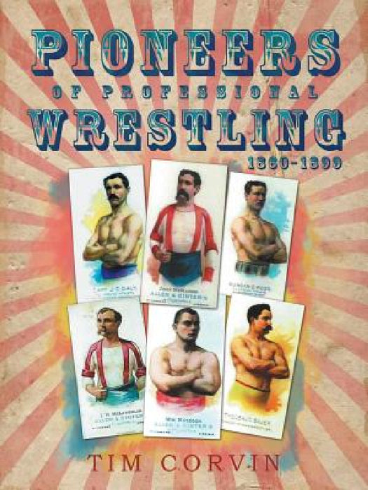 Pioneers of Professional Wrestling: 1860-1899 by Tim Corvin