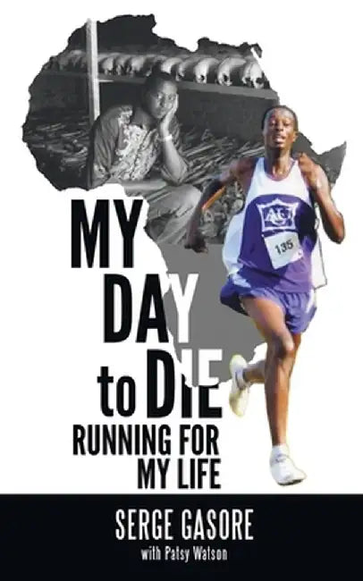 My Day to Die: Running for My Life by Serge Gasore