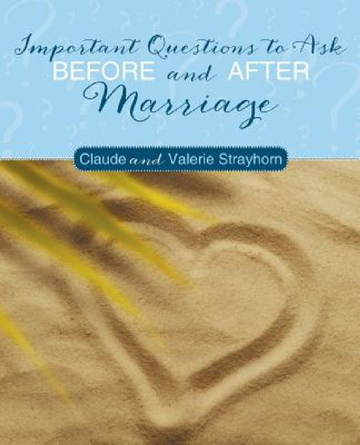 Important Questions to Ask Before and After Marriage by Claude and Valerie Strayhorn