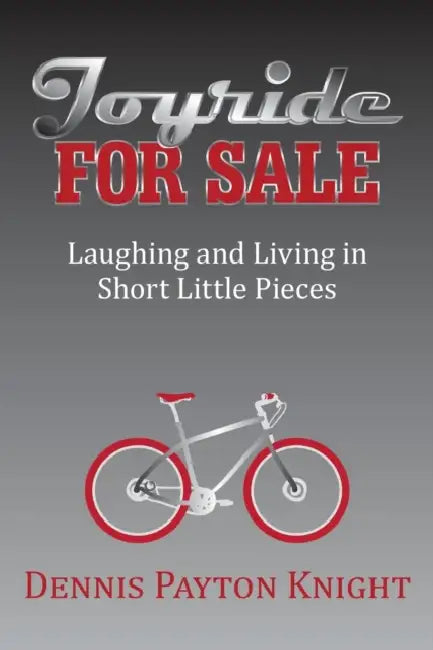 Joyride for Sale: Laughing and Living in Short Little Pieces by Dennis Payton Knight