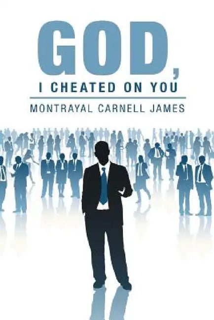 God, I Cheated on You by Montrayal Carnell James