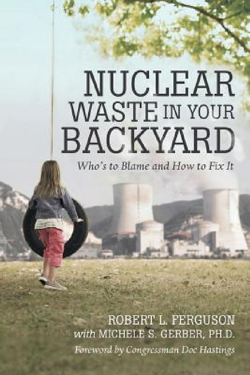 Nuclear Waste in Your Backyard: Who's to Blame and How to Fix It by Robert L. Ferguson