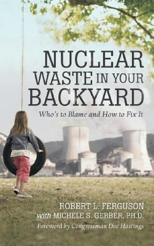 Nuclear Waste in Your Backyard: Who's to Blame and How to Fix It by Robert L. Ferguson