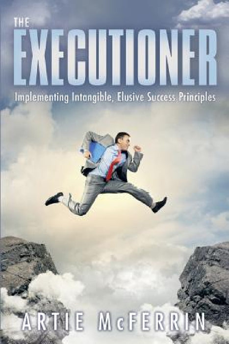 The Executioner: Implementing Intangible, Elusive Success Principles by Artie McFerrin