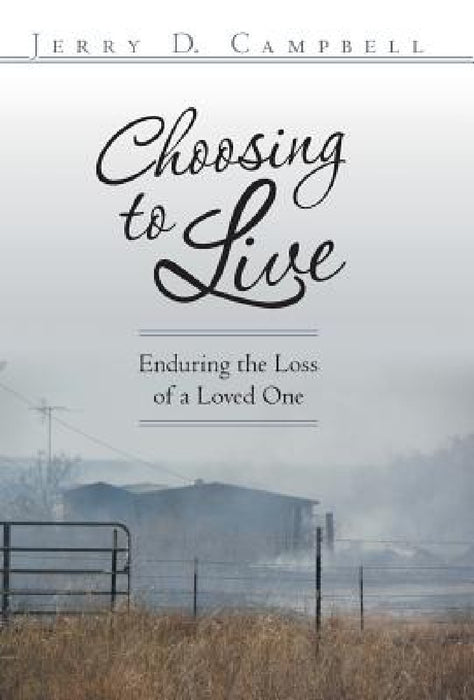 Choosing to Live: Enduring the Loss of a Loved One by Jerry D. Campbell