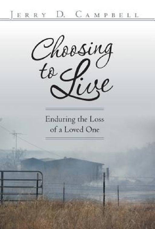 Choosing to Live: Enduring the Loss of a Loved One by Jerry D. Campbell