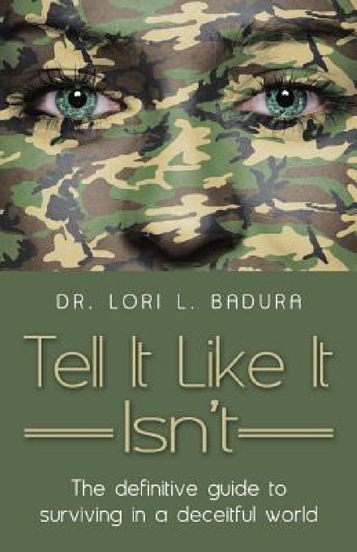 Tell It Like It Isn't: The definitive guide to surviving in a deceitful world by Lori L. Badura
