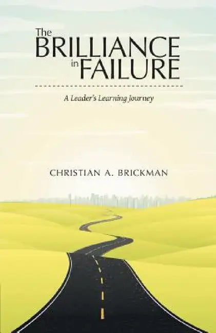 The Brilliance in Failure: A Leader's Learning Journey by Christian a. Brickman