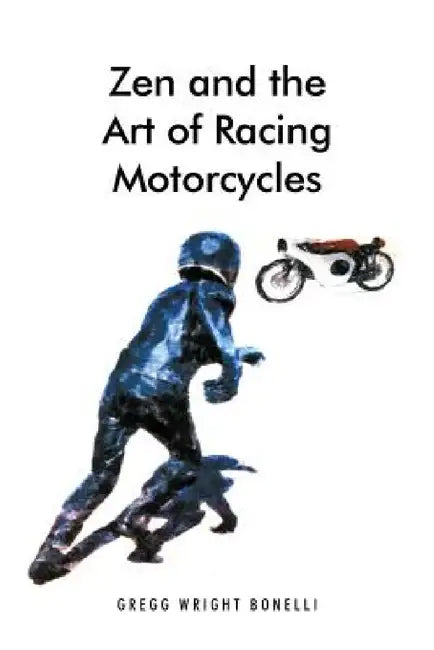 Zen and the Art of Racing Motorcycles by Gregg Wright Bonelli